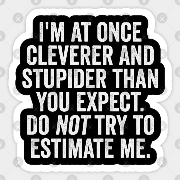 I'm At Once Cleverer And Stupider Than You Expect. Do NOT Try To Estimate Me. Sticker by Luxinda